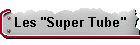 Les "Super Tube"