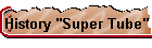 History "Super Tube"